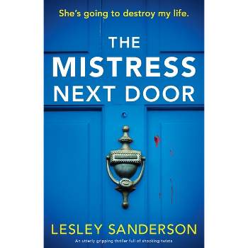 The Mistress Next Door - (Totally Gripping and Compelling Psychological Thrillers by Lesley Sanderson) by  Lesley Sanderson (Paperback)