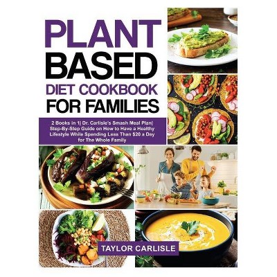 Plant Based Diet Cookbook for Families - (Smash Meal Plan Project) by  Taylor Carlisle (Hardcover)