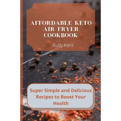 Affordable Keto Air Fryer Cookbook - by  Rudy Kent (Paperback)