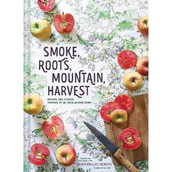 Smoke, Roots, Mountain, Harvest: Recipes and Stories Inspired by My Appalachian Home (Southern Cookbooks, Seasonal Cooking, Home Cooking)