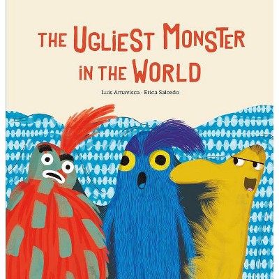 The Ugliest Monster in the World - by  Luis Amavisca (Hardcover)