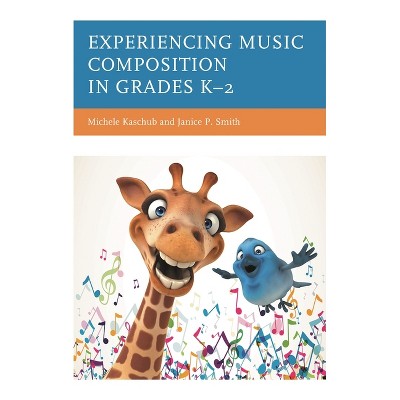 Experiencing Music Composition in Grades K-2 - by  Michele Kaschub & Janice P Smith (Paperback)