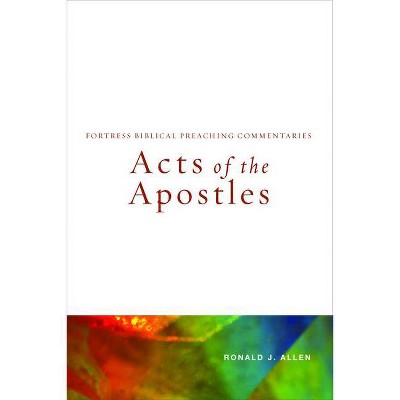 Acts of the Apostles - (Fortress Biblical Preaching Commentaries) by  Ronald J Allen (Paperback)