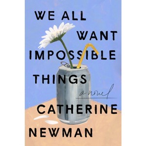 We All Want Impossible Things - by Catherine Newman - 1 of 1