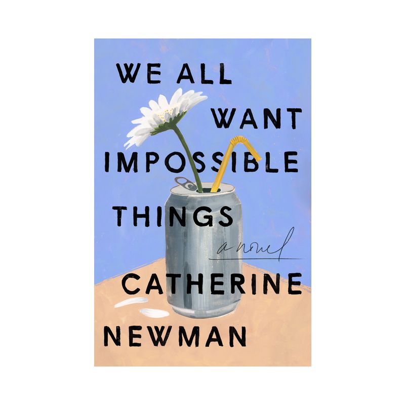 We All Want Impossible Things - by Catherine Newman, 1 of 2