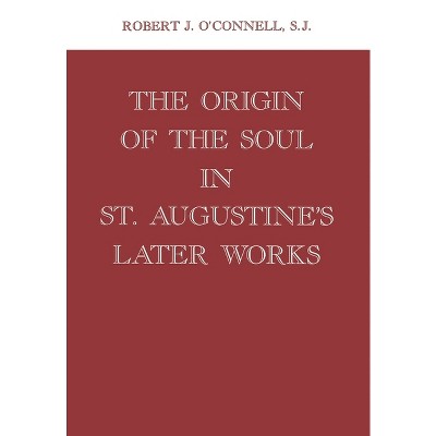 Origin of the Soul in St. Augustine's Later Works Origin of the Soul in St. Augustine's Later Works - by  Robert J O'Connell (Hardcover)