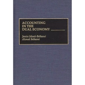 Accounting in the Dual Economy - by  Janice Monti-Belkaoui & Ahmed Riahi-Belkaoui & Janice M Belkaoui (Hardcover) - 1 of 1
