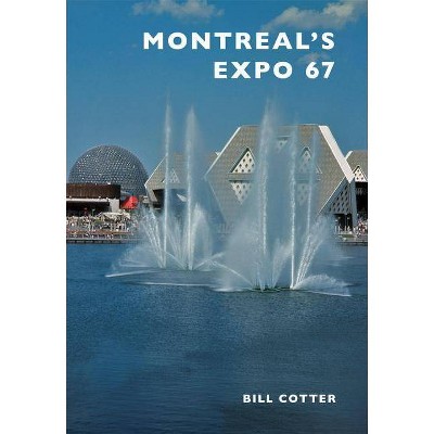 Montreal's Expo 67 - by  Bill Cotter (Paperback)