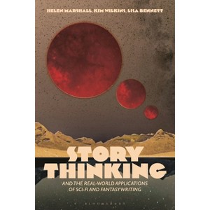 Story Thinking and the Real-world Applications of Sci-Fi and Fantasy Writing - by  Kim Wilkins & Helen Marshall & Lisa Bennett (Hardcover) - 1 of 1