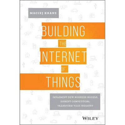 Building the Internet of Things - by  Maciej Kranz (Hardcover)