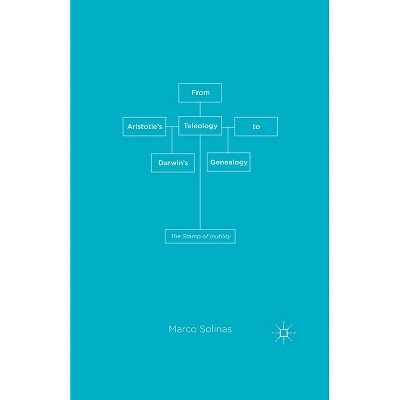 From Aristotle's Teleology to Darwin's Genealogy - by  M Solinas (Paperback)