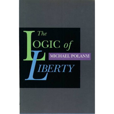 The Logic of Liberty - by  Michael Polanyi (Paperback)