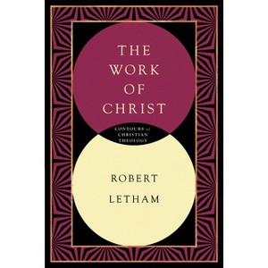 The Work of Christ - (Contours of Christian Theology) by  Robert Letham (Paperback) - 1 of 1