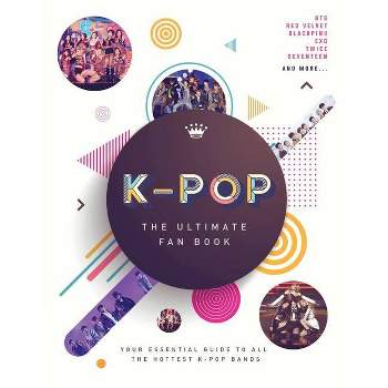 K-Pop: The Ultimate Fan Book - by  Union Square Kids & Union Square Kids (Hardcover)