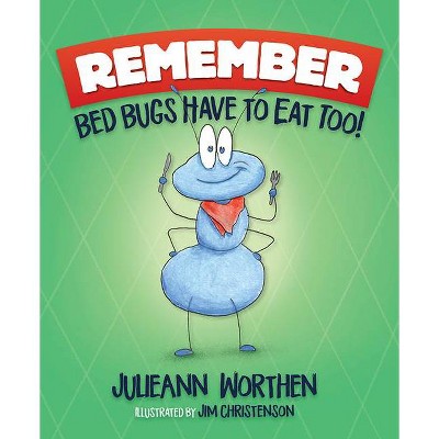 Remember, Bed Bugs Have to Eat Too! - by  Julieann Worthen (Hardcover)