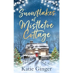 Snowflakes at Mistletoe Cottage - by  Katie Ginger (Paperback) - 1 of 1