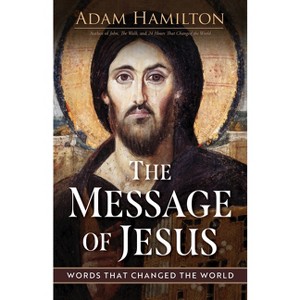The Message of Jesus - by  Adam Hamilton (Hardcover) - 1 of 1