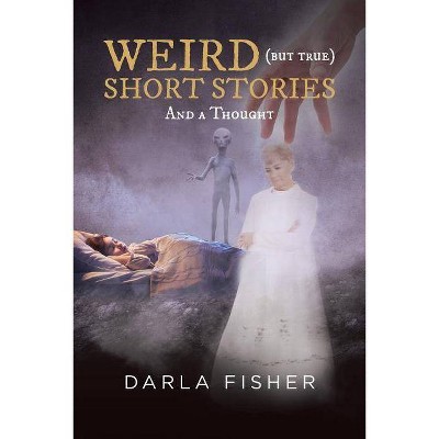 WEIRD (but true) SHORT STORIES - by  Darla Fisher (Paperback)