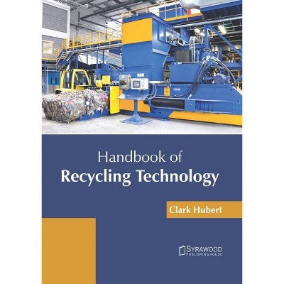 Handbook of Recycling Technology - by  Clark Hubert (Hardcover)