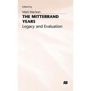 The Mitterrand Years - (Legacy and Evaluation) by  Mairi MacLean (Hardcover) - 1 of 1
