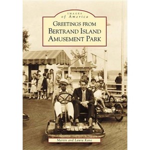 Greetings from Bertrand Island Amusement Park - (Images of America) by  Martin Kane & Laura J Kane (Paperback) - 1 of 1