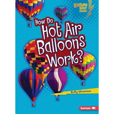 How Do Hot Air Balloons Work? - (Lightning Bolt Books (R) -- How Flight Works) by  Buffy Silverman (Paperback)