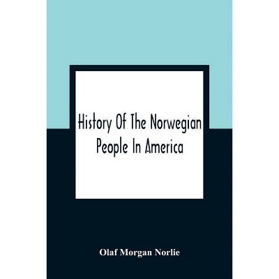 History Of The Norwegian People In America - by  Olaf Morgan Norlie (Paperback)