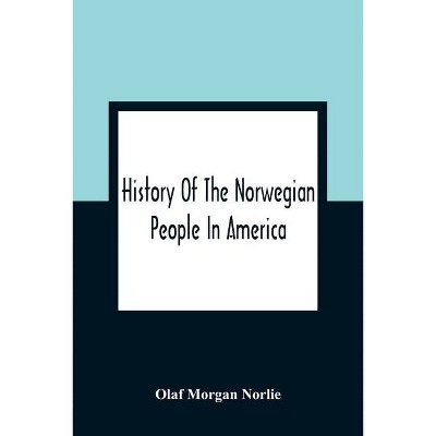 History Of The Norwegian People In America - by  Olaf Morgan Norlie (Paperback)