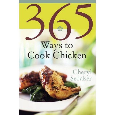 365 Ways to Cook Chicken - by  Cheryl Sedeker (Paperback)