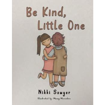 Be Kind, Little One - by  Nikki Sawyer (Paperback)