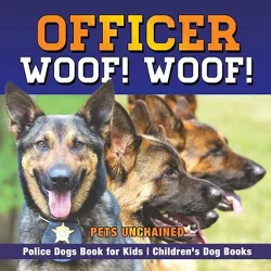 Officer Woof! Woof! Police Dogs Book for Kids Children's Dog Books - by  Pets Unchained (Paperback)