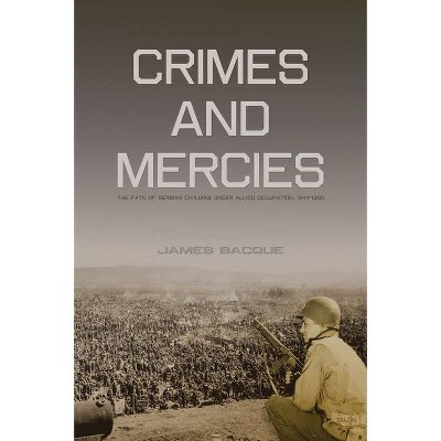 Crimes and Mercies - by  James Bacque (Paperback)