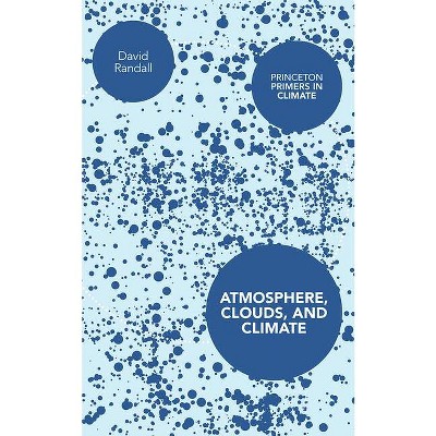 Atmosphere, Clouds, and Climate - (Princeton Primers in Climate) by  David Randall (Paperback)