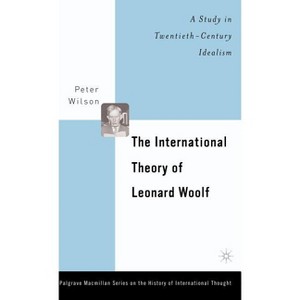 The International Theory of Leonard Woolf - (Palgrave MacMillan History of International Thought) by  P Wilson (Hardcover) - 1 of 1