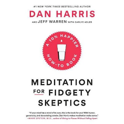 Meditation for Fidgety Skeptics - by  Dan Harris & Jeffrey Warren & Carlye Adler (Paperback)