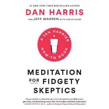 Meditation for Fidgety Skeptics - by  Dan Harris & Jeffrey Warren & Carlye Adler (Paperback)