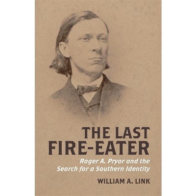 The Last Fire-Eater - (Walter Lynwood Fleming Lectures in Southern History) by  William Link (Hardcover)