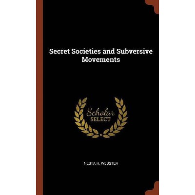 Secret Societies and Subversive Movements - by  Nesta H Webster (Hardcover)