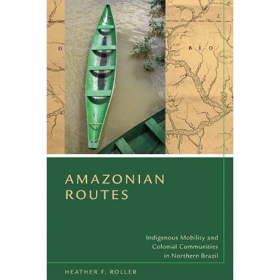 Amazonian Routes - by  Heather F Roller (Hardcover)