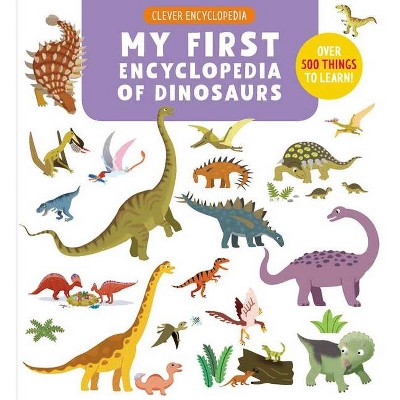 My First Encyclopedia of Dinosaurs - (Clever Encyclopedia) by  Clever Publishing (Hardcover)