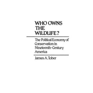 Who Owns the Wildlife? The Political Economy of Conservation in Nineteenth-Century America - (Contributions in Economics and Economic History) - 1 of 1