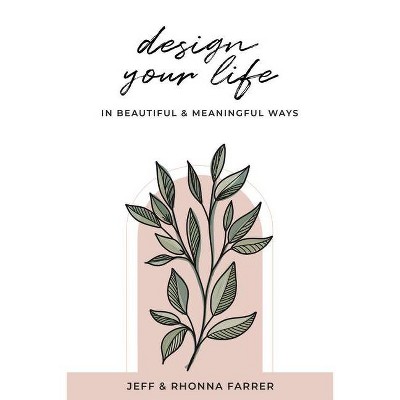 Design Your Life in Beautiful and Meaningful Ways - by  Rhonna Farrer (Paperback)