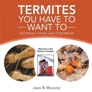 Termites You Have to Want To - by  James R Melendez (Paperback) - 1 of 1