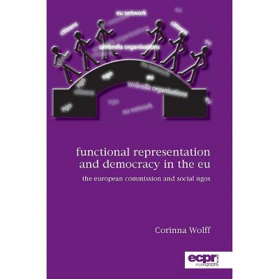 Functional Representation and Democracy in the EU - (Ecpr Press Monographs) by  Corinna Wolff (Paperback)