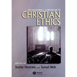 Blackwell Companion to Christian Ethics - (Wiley Blackwell Companions to Religion) by  Hauerwas & Wells (Paperback)