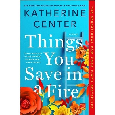 Things You Save In A Fire - by Katherine Center (Paperback)