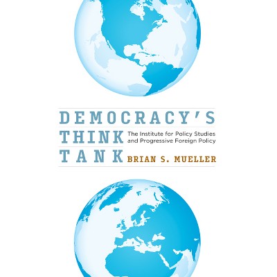 Democracy's Think Tank - by  Brian S Mueller (Hardcover)