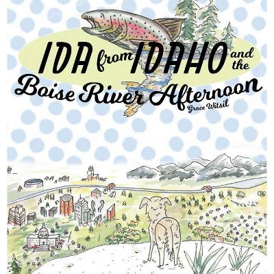 Ida from Idaho and the Boise River Afternoon - by  Grace Witsil (Hardcover)