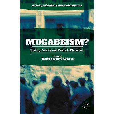 Mugabeism? - (African Histories and Modernities) by  Sabelo J Ndlovu-Gatsheni (Hardcover)