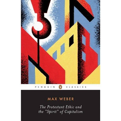 The Protestant Ethic and the "Spirit" of Capitalism and Other Writings - (Penguin Twentieth-Century Classics) by  Max Weber (Paperback)